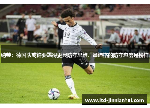 纳帅：德国队或许要踢得更具防守思维，吕迪格的防守态度是榜样